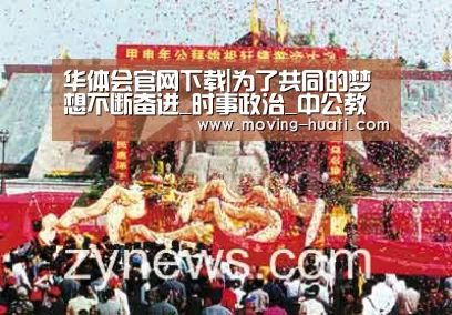 华体会官网下载|为了共同的梦想不断奋进_时事政治_中公教育网(图3) 华体会体育app下载