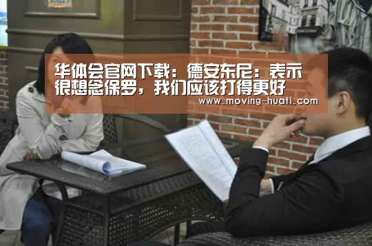华体会官网下载:德安东尼:表示很想念保罗,我们应该打得更好(图1) 华体会体育app下载