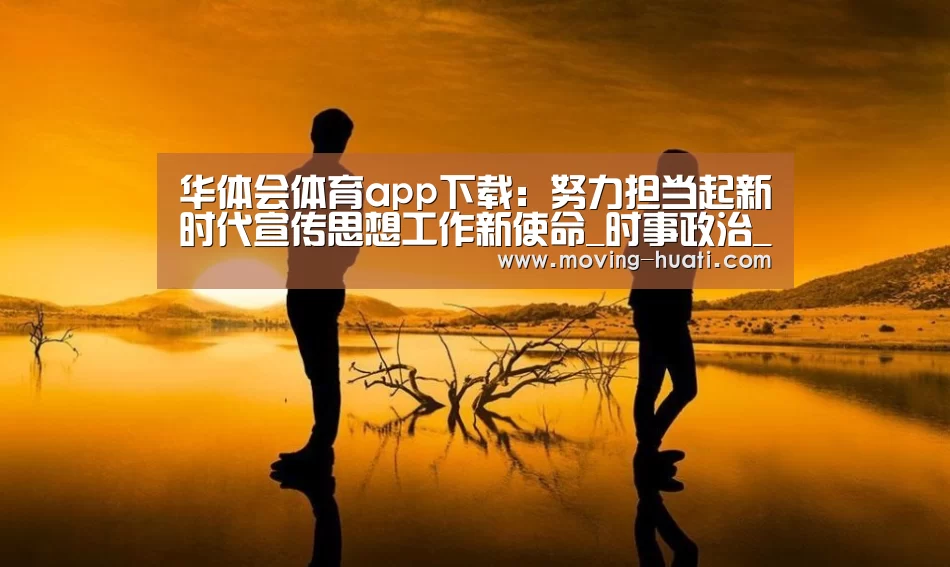 华体会体育app下载:努力担当起新时代宣传思想工作新使命_时事政治_中公教育网(图4) 华体会官方平台